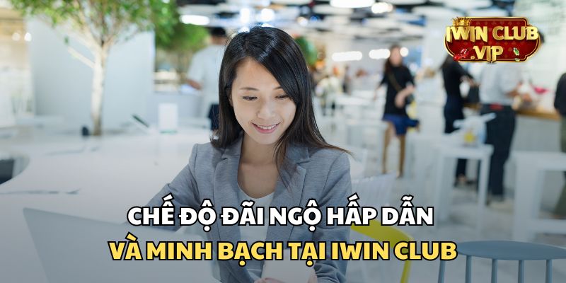 Đãi ngộ nhân viên trong môi trường làm việc iWin Club